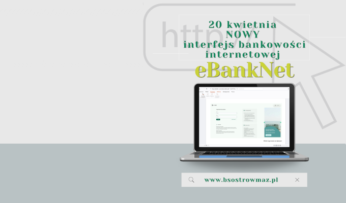 Grafika informacyjna z otwartym laptopem. Duży napis: Wkrótce NOWY interfejs bankowości internetowej eBankNet. Poniżej w pasku wyszukiwania adres strony: www.bsostrowmaz.pl.